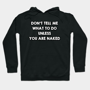 Don't Tell Me What To Do Unless You Are Naked. Funny Sex Quotes / Saying Gift Hoodie